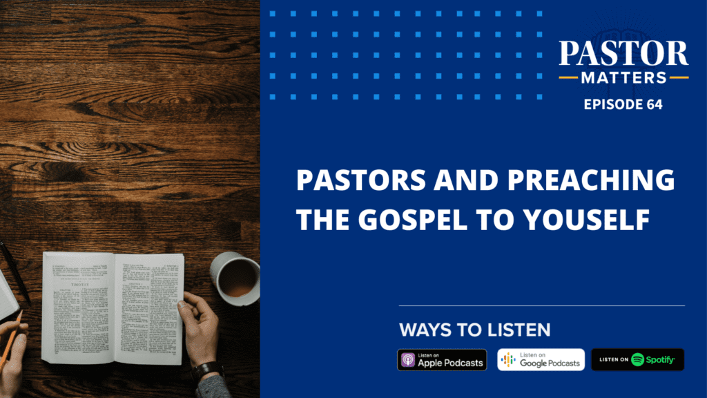 Episode 64: Pastors and Preaching the Gospel to Yourself