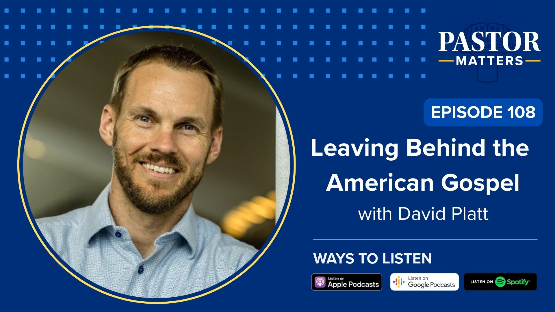 Episode 108 Leaving Behind the American Gospel with David Platt